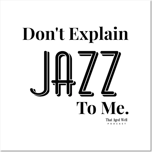 Don't Explain Jazz to Me Wall Art by That Aged Well Podcast